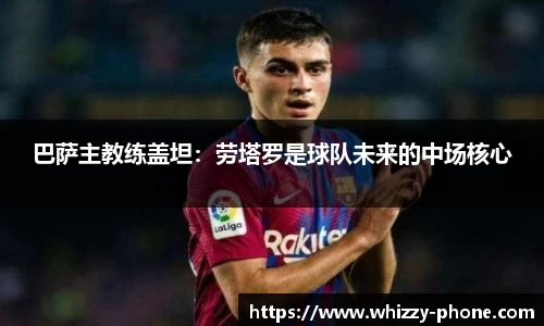 巴萨主教练盖坦：劳塔罗是球队未来的中场核心